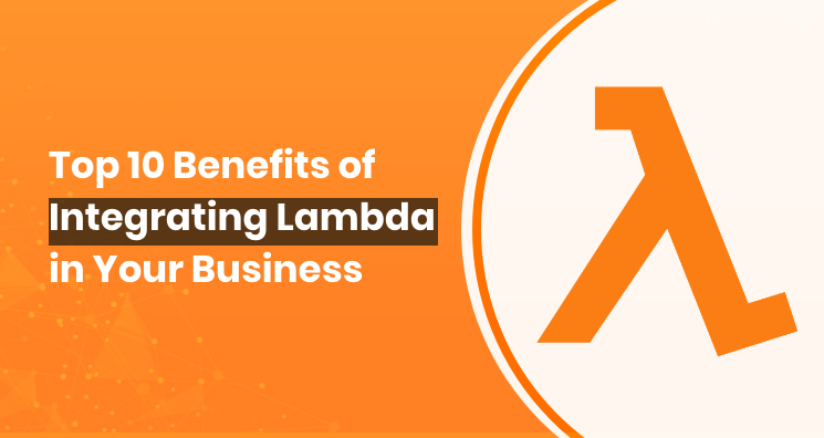 Top 10 Benefits of Integrating Lambda in Your Business