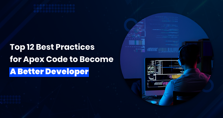 Top 12 Best Practices for Apex Code to Become A Better Developer